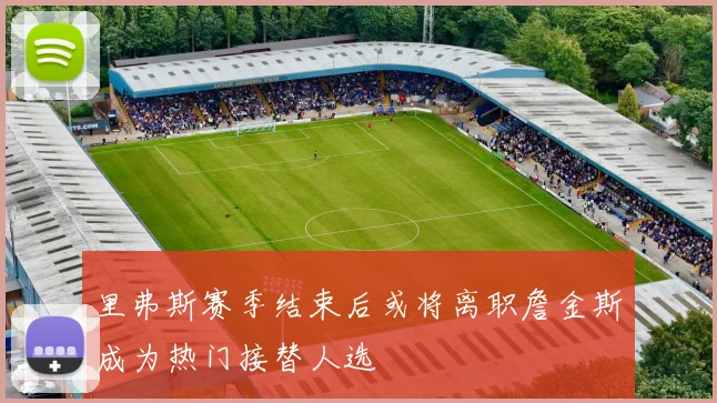里弗斯赛季结束后或将离职詹金斯成为热门接替人选